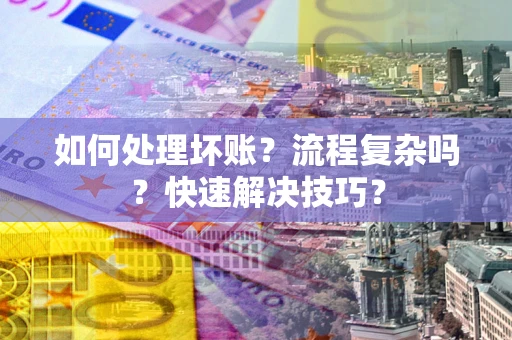 北京如何处理坏账？流程复杂吗？快速解决技巧？