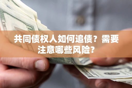 北京共同债权人如何追债？需要注意哪些风险？