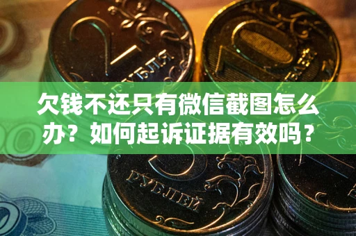 北京欠钱不还只有微信截图怎么办？如何起诉证据有效吗？