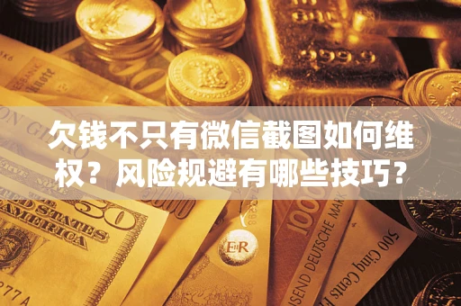 北京欠钱不只有微信截图如何维权？风险规避有哪些技巧？