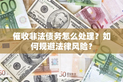北京催收非法债务怎么处理？如何规避法律风险？