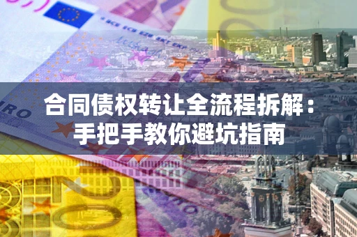 北京合同债权转让全流程拆解：手把手教你避坑指南
