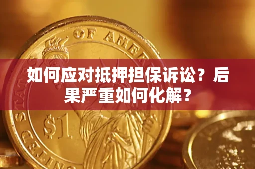 北京如何应对抵押担保诉讼？后果严重如何化解？