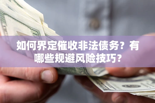 北京如何界定催收非法债务？有哪些规避风险技巧？
