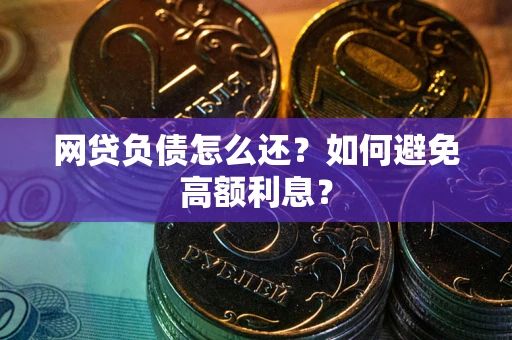 北京网贷负债怎么还？如何避免高额利息？