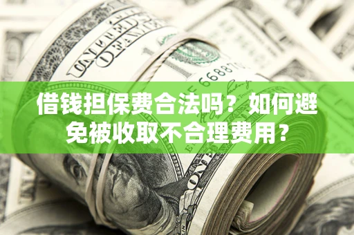 北京借钱担保费合法吗？如何避免被收取不合理费用？
