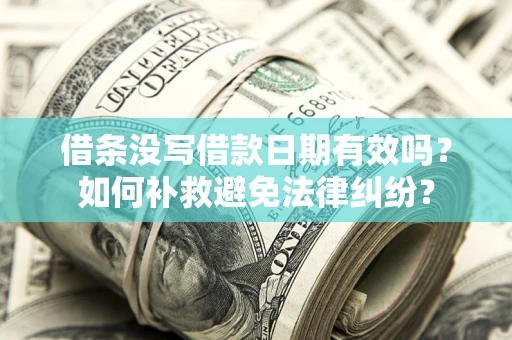 北京借条没写借款日期有效吗？如何补救避免法律纠纷？