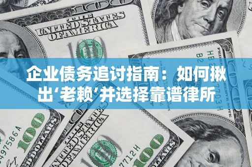 北京企业债务追讨指南：如何揪出‘老赖’并选择靠谱律所