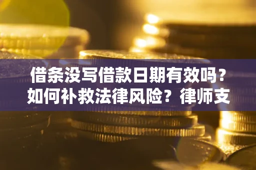 北京借条没写借款日期有效吗？如何补救法律风险？律师支招