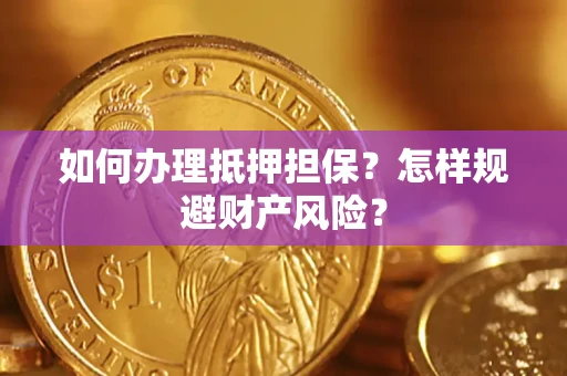 北京如何办理抵押担保？怎样规避财产风险？