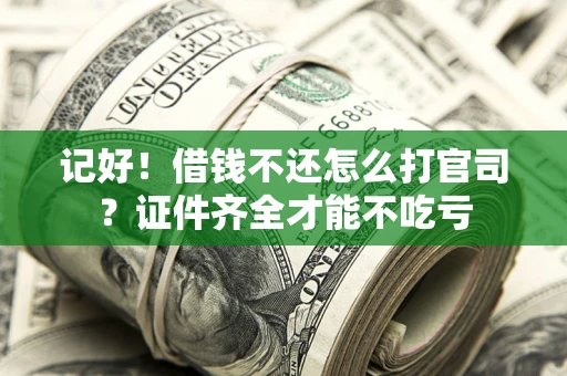 北京记好！借钱不还怎么打官司？证件齐全才能不吃亏