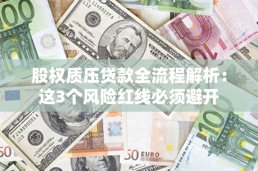 北京股权质压贷款全流程解析：这3个风险红线必须避开