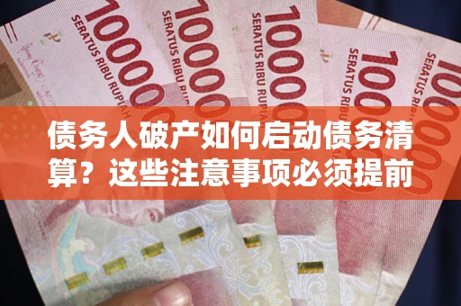 北京债务人破产如何启动债务清算？这些注意事项必须提前知道