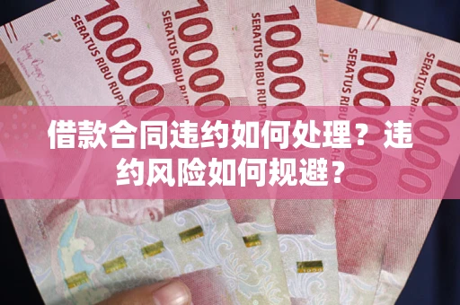 北京借款合同违约如何处理？违约风险如何规避？