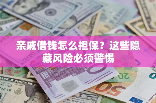 北京亲戚借钱怎么担保？这些隐藏风险必须警惕
