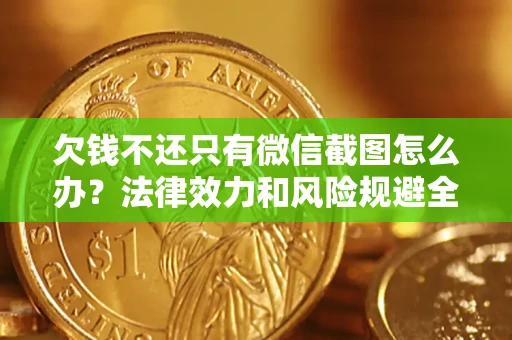 北京欠钱不还只有微信截图怎么办？法律效力和风险规避全解析
