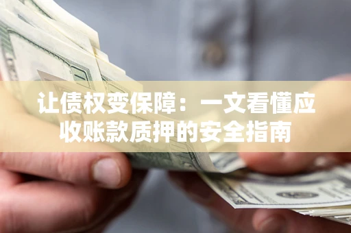 北京让债权变保障：一文看懂应收账款质押的安全指南