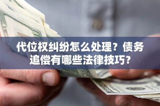 北京代位权纠纷怎么处理？债务追偿有哪些法律技巧？