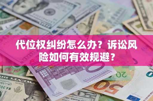 北京代位权纠纷怎么办？诉讼风险如何有效规避？