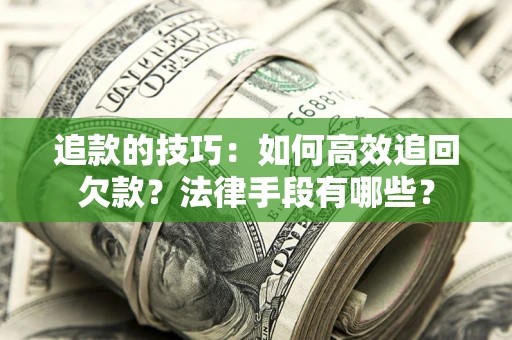 北京追款的技巧：如何高效追回欠款？法律手段有哪些？