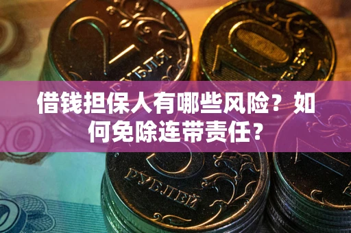 北京借钱担保人有哪些风险？如何免除连带责任？
