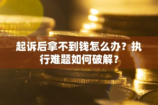 北京起诉后拿不到钱怎么办？执行难题如何破解？
