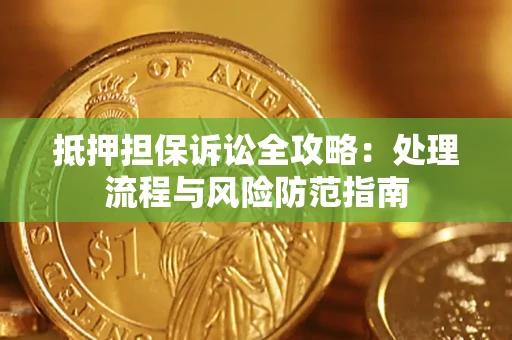 北京抵押担保诉讼全攻略：处理流程与风险防范指南