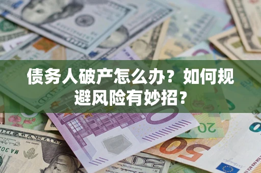 北京债务人破产怎么办？如何规避风险有妙招？