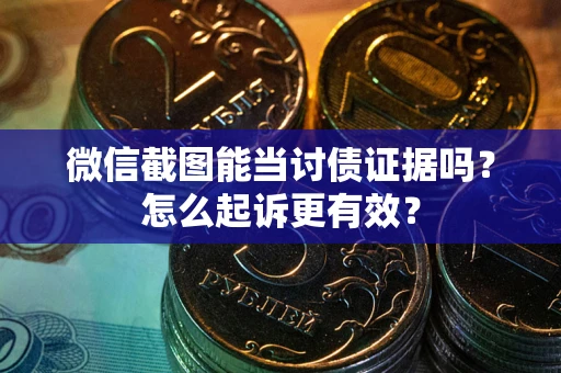 北京微信截图能当讨债证据吗？怎么起诉更有效？