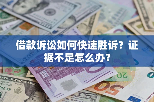 北京借款诉讼如何快速胜诉？证据不足怎么办？