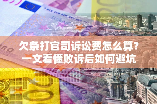 北京欠条打官司诉讼费怎么算？一文看懂败诉后如何避坑