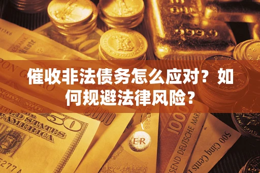 北京催收非法债务怎么应对？如何规避法律风险？
