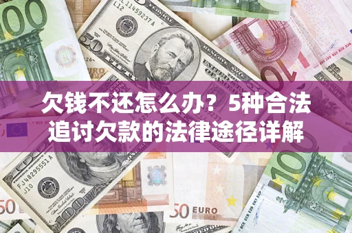 北京欠钱不还怎么办？5种合法追讨欠款的法律途径详解