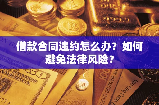 北京借款合同违约怎么办？如何避免法律风险？
