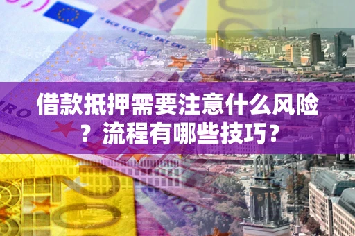 北京借款抵押需要注意什么风险？流程有哪些技巧？