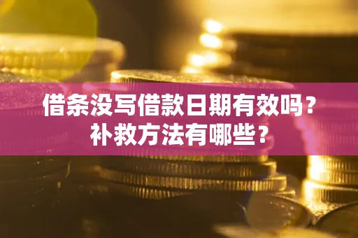 北京借条没写借款日期有效吗？补救方法有哪些？