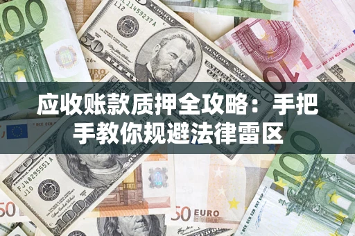 北京应收账款质押全攻略：手把手教你规避法律雷区
