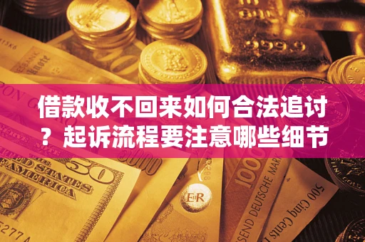 北京借款收不回来如何合法追讨？起诉流程要注意哪些细节？