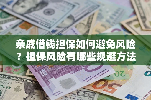 北京亲戚借钱担保如何避免风险？担保风险有哪些规避方法？
