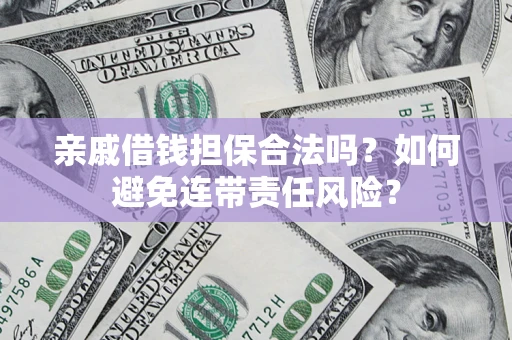 北京亲戚借钱担保合法吗？如何避免连带责任风险？