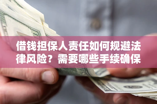 北京借钱担保人责任如何规避法律风险？需要哪些手续确保安全？