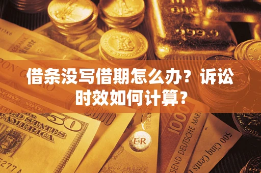 北京借条没写借期怎么办？诉讼时效如何计算？