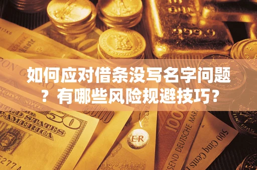 北京如何应对借条没写名字问题？有哪些风险规避技巧？