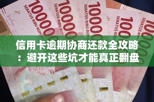 北京信用卡逾期协商还款全攻略：避开这些坑才能真正翻盘